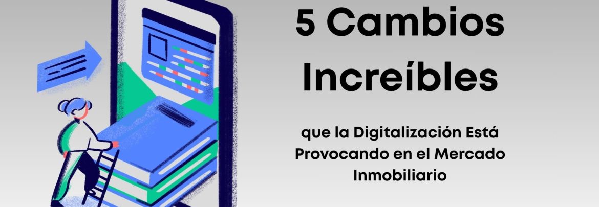 Descubre 5 cambios increíbles que está generando la digitalización en el mercado inmobiliario y cómo pueden beneficiarte como inversionista.