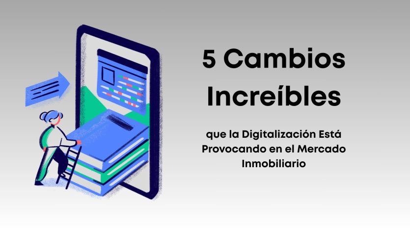 Descubre 5 cambios increíbles que está generando la digitalización en el mercado inmobiliario y cómo pueden beneficiarte como inversionista.