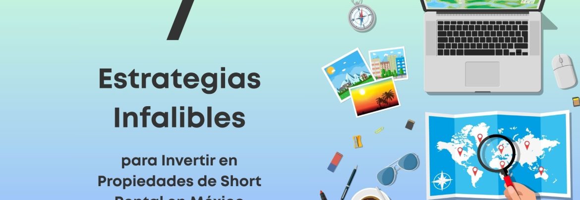 Descubre 7 estrategias infalibles para invertir con éxito en propiedades de short rental en México y obtener ingresos constantes.