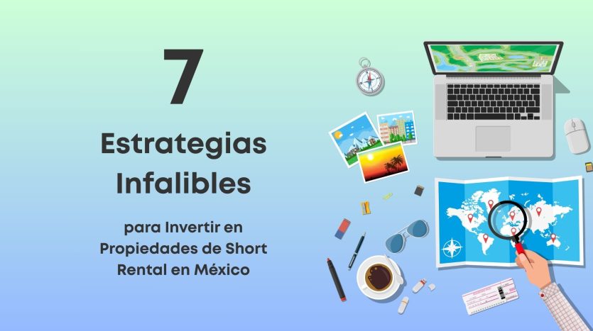 Descubre 7 estrategias infalibles para invertir con éxito en propiedades de short rental en México y obtener ingresos constantes.