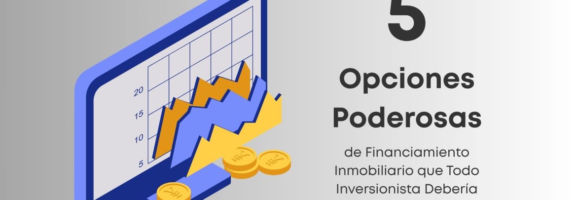 5 Opciones Poderosas de Financiamiento Inmobiliario que Todo Inversionista Debería Conocer