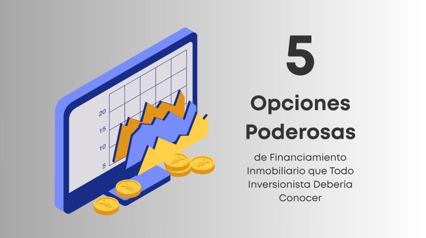 5 Opciones Poderosas de Financiamiento Inmobiliario que Todo Inversionista Debería Conocer