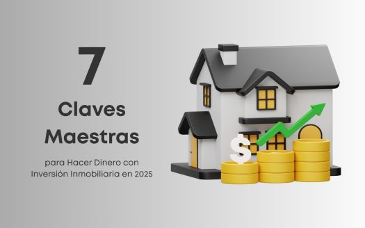 7 Claves Maestras para Hacer Dinero con Inversión Inmobiliaria en 2025